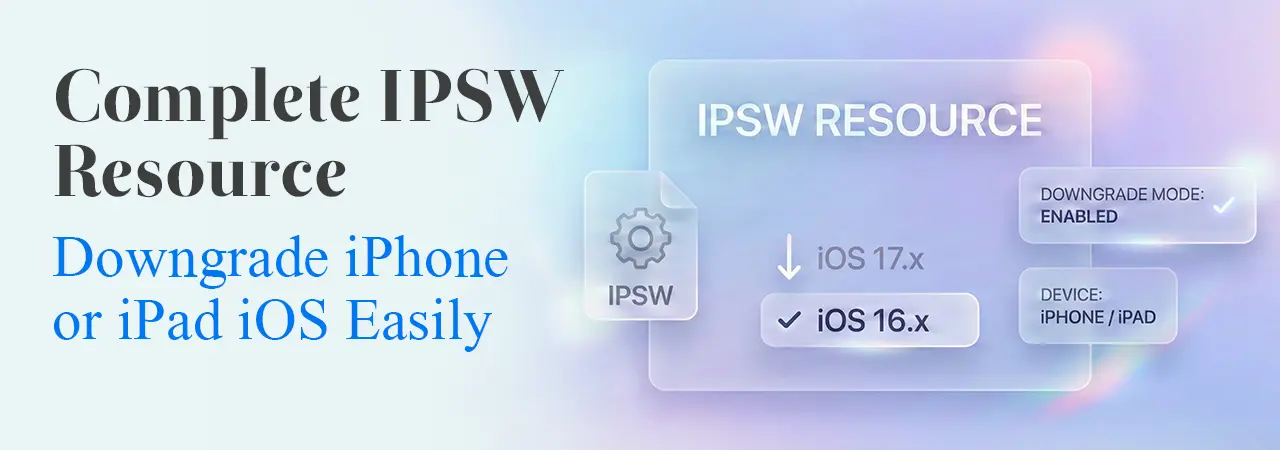 Complete IPSW Resource: Downgrade iPhone or iPad iOS Easily