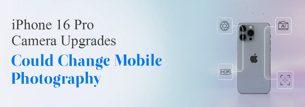 iPhone 16 Pro Camera Upgrades Could Change Mobile Photography