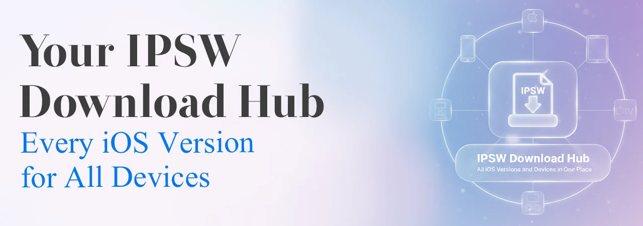 IPSW Download Hub – All iOS Versions and Devices in One Place