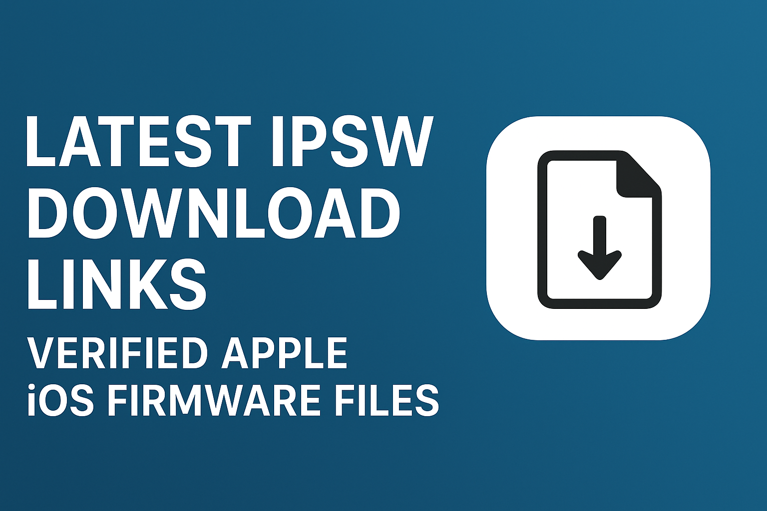 Latest IPSW Download Links – Verified Apple iOS Firmware Files