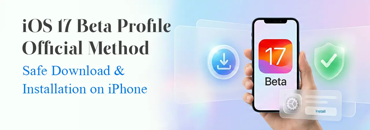 Official Way to Get iOS 17 Beta Profile on iPhone – Safe Download and Installation Guide