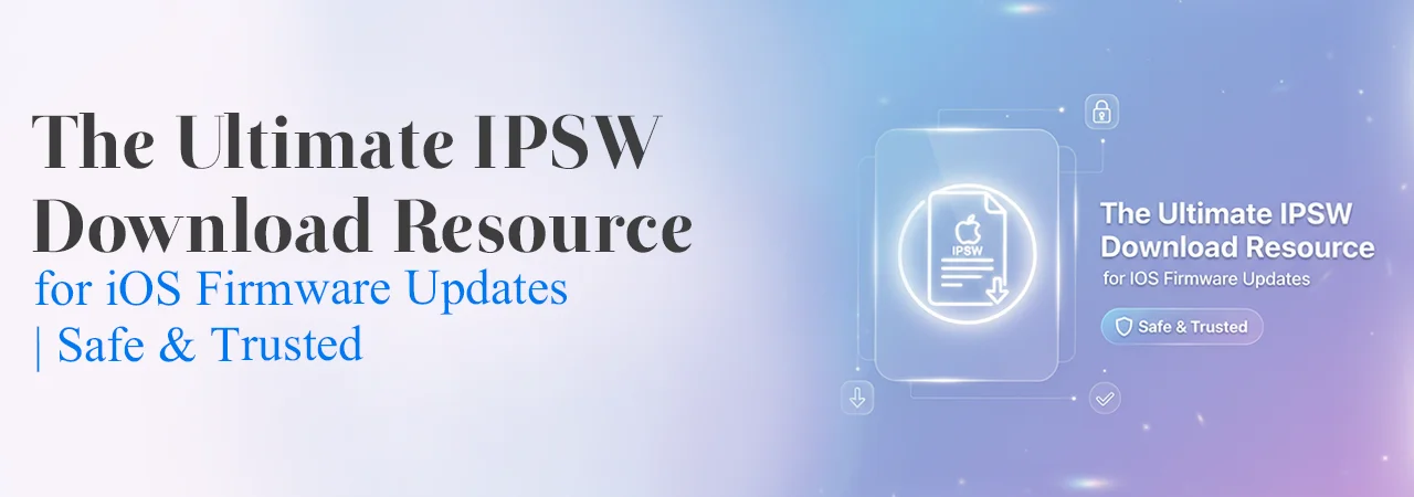 The Ultimate IPSW Download Resource for iOS Firmware Updates | Safe & Trusted